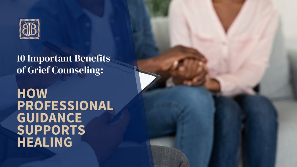 10 Important Benefits of Grief Counseling: How Professional Guidance Supports Healing
