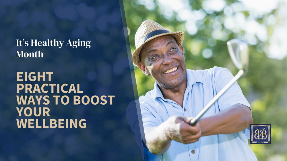 It’s Healthy Aging Month: Eight Practical Ways to Boost Your Wellbeing                                                                                                   